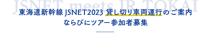 東海道新幹線JSNET2023 貸し切り車両運行のご案内 ならびにツアー参加者募集